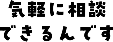 気軽に相談できるんです